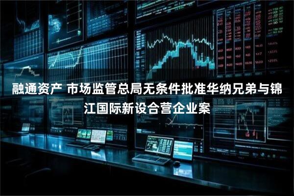 融通资产 市场监管总局无条件批准华纳兄弟与锦江国际新设合营企业案