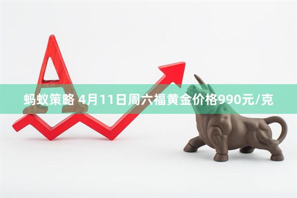 蚂蚁策略 4月11日周六福黄金价格990元/克